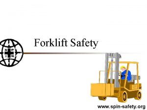 Forklift Safety www spinsafety org Disclaimer The information