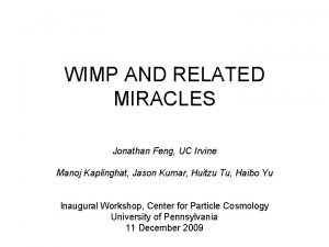 WIMP AND RELATED MIRACLES Jonathan Feng UC Irvine