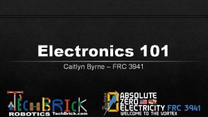 Electronics 101 Caitlyn Byrne FRC 3941 Absolute Zero