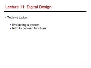 Lecture 11 Digital Design Todays topics Evaluating a