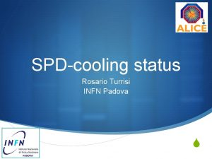SPDcooling status Rosario Turrisi INFN Padova S Foreword