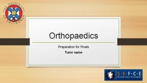 Orthopaedics Preparation for Finals Tutor name Tu BS