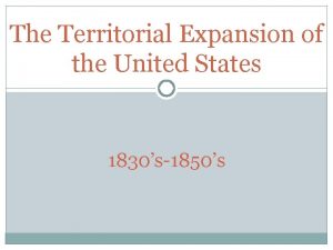 The Territorial Expansion of the United States 1830s1850s