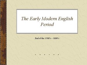 The Early Modern English Period End of the