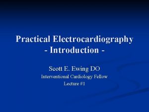 Practical Electrocardiography Introduction Scott E Ewing DO Interventional