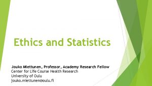 Ethics and Statistics Jouko Miettunen Professor Academy Research