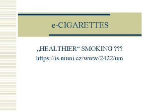 eCIGARETTES HEALTHIER SMOKING https is muni czwww2422um DEFINITION