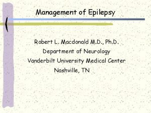 Management of Epilepsy Robert L Macdonald M D