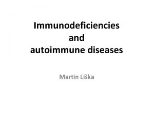 Immunodeficiencies and autoimmune diseases Martin Lika Immunodeficiencies Humoral