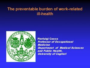 The preventable burden of workrelated illhealth Pierluigi Cocco