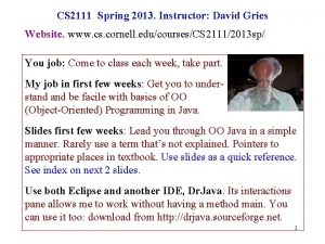 CS 2111 Spring 2013 Instructor David Gries Website
