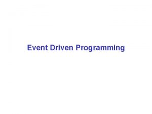 Event Driven Programming Eventdriven Programming In the early