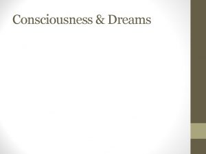 Consciousness Dreams Consciousness Our awareness of ourselves our