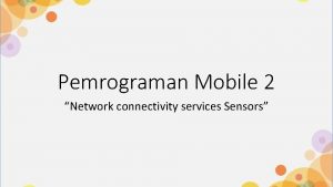 Pemrograman Mobile 2 Network connectivity services Sensors Kelompok