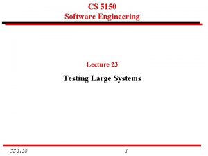 CS 5150 Software Engineering Lecture 23 Testing Large