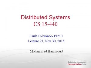 Distributed Systems CS 15 440 Fault Tolerance Part