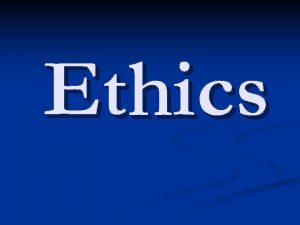 Ethics What does ETHICS Mean A system of