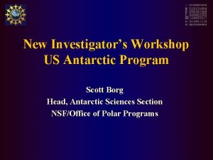 New Investigators Workshop US Antarctic Program Scott Borg