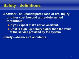 Safety definitions Accident an unanticipated loss of life