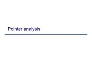Pointer analysis Pointer Analysis Outline What is pointer