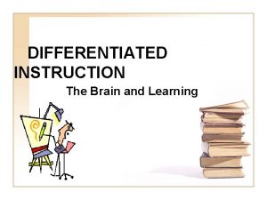 DIFFERENTIATED INSTRUCTION The Brain and Learning Todays Classroom