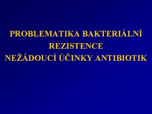 PROBLEMATIKA BAKTERILN REZISTENCE NEDOUC INKY ANTIBIOTIK Aplikace antibiotik