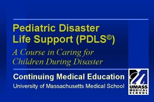 Pediatric Disaster Life Support PDLS A Course in