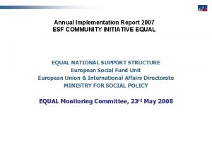 Annual Implementation Report 2007 ESF COMMUNITY INITIATIVE EQUAL