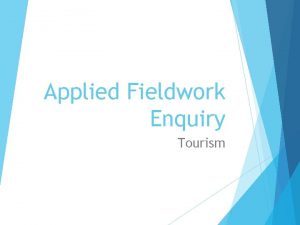 Applied Fieldwork Enquiry Tourism Table A fieldwork methodologies