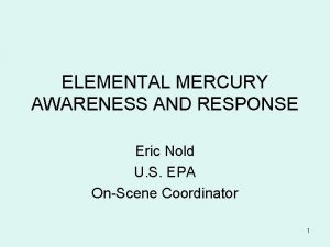 ELEMENTAL MERCURY AWARENESS AND RESPONSE Eric Nold U