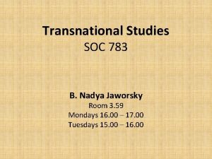 Transnational Studies SOC 783 B Nadya Jaworsky Room