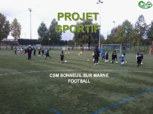 PROJET SPORTIF CSM BONNEUIL SUR MARNE FOOTBALL SOMMAIRE