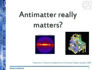 CERN Antimatter really matters Thanks to A Hcker