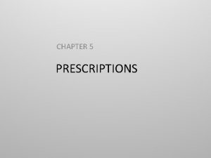 CHAPTER 5 PRESCRIPTIONS CHAPTER OUTLINE Prescriptions Pharmacy Abbreviations