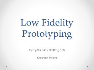 Low Fidelity Prototyping Comp Sci 345 Soft Eng