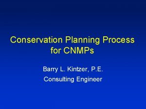 Conservation Planning Process for CNMPs Barry L Kintzer