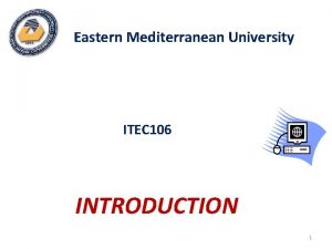 Eastern Mediterranean University ITEC 106 INTRODUCTION 1 About