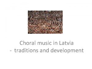 Choral music in Latvia traditions and development Singing