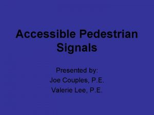 Accessible Pedestrian Signals Presented by Joe Couples P
