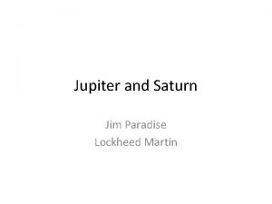 Jupiter and Saturn Jim Paradise Lockheed Martin Jupiter