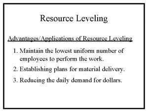 Resource Leveling AdvantagesApplications of Resource Leveling 1 Maintain