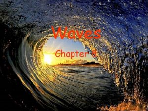 Waves Chapter 8 The Nature of Waves What