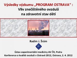 Vsledky vzkumu PROGRAM OSTRAVA Vliv zneitnho ovzdu na