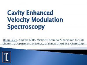 Cavity Enhanced Velocity Modulation Spectroscopy Brian Siller Andrew