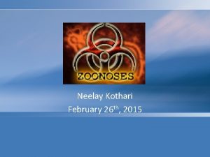 Zoonoses Neelay Kothari February 26 th 2015 Zoonoses