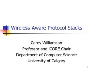 WirelessAware Protocol Stacks Carey Williamson Professor and i