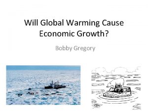 Will Global Warming Cause Economic Growth Bobby Gregory