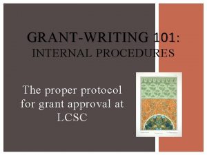 GRANTWRITING 101 INTERNAL PROCEDURES The proper protocol for