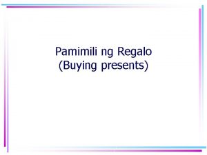 Pamimili ng Regalo Buying presents Today you will