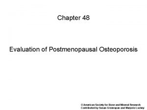 Chapter 48 Evaluation of Postmenopausal Osteoporosis American Society